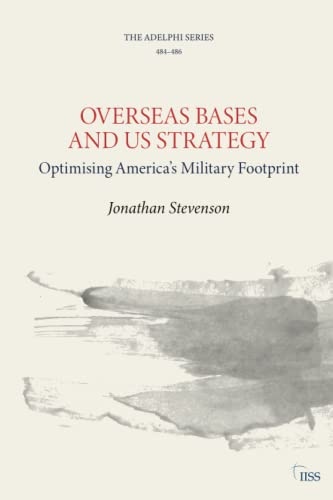 Overseas Bases and US Strategy: Optimising Americaâs Military Footprint