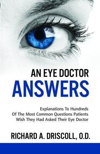 An Eye Doctor Answers: Explanations To Hundreds Of The Most Common Questions Patients Wish They Had Asked