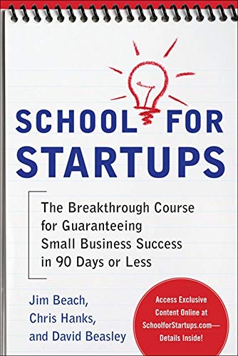 School for Startups: The Breakthrough Course for Guaranteeing Small Business Success in 90 Days or Less