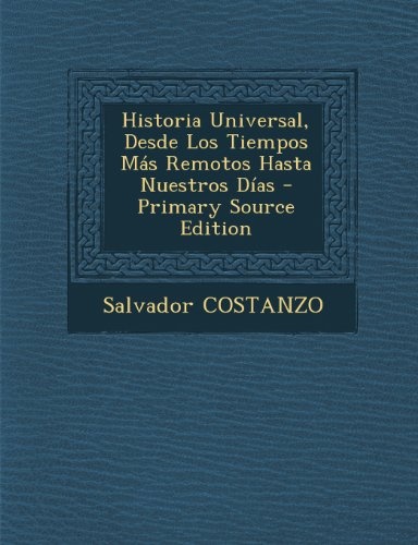 Historia Universal, Desde Los Tiempos MÃ¡s Remotos Hasta Nuestros DÃ­as - Primary Source Edition (Spanish Edition)