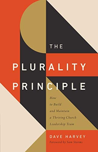 The Plurality Principle: How to Build and Maintain a Thriving Church Leadership Team (The Gospel Coalition)