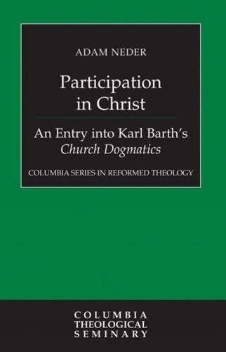 Participation in Christ: An Entry into Karl Barth's Church Dogmatics (Columbia Series in Reformed Theology)