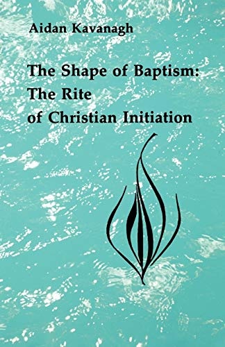 The Shape of Baptism: The Rite of Christian Initiation (Studies in the Reformed Rites of the Church)