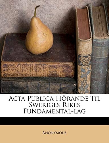 Acta Publica HÃ¶rande Til Sweriges Rikes Fundamental-lag (Afrikaans Edition)