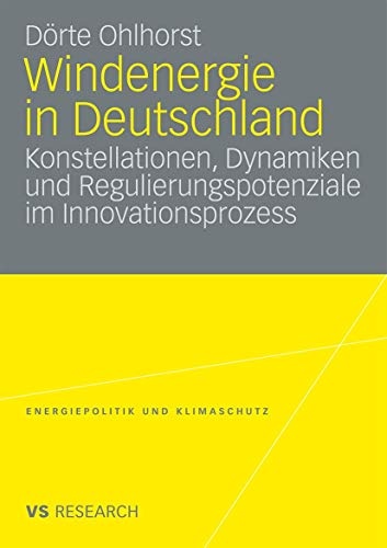 Windenergie in Deutschland: Konstellationen, Dynamiken und Regulierungspotenziale im Innovationsprozess (Energiepolitik und Klimaschutz. Energy Policy and Climate Protection) (German Edition)