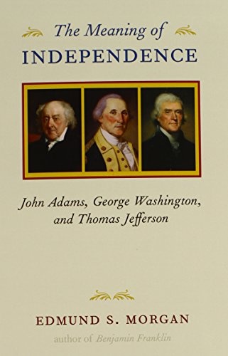 The Meaning of Independence: John Adams, George Washington, and Thomas Jefferson (Richard Lectures)