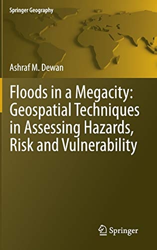 Floods in a Megacity: Geospatial Techniques in Assessing Hazards, Risk and Vulnerability (Springer Geography)