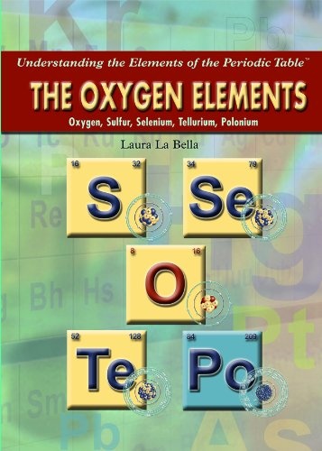The Oxygen Elements: Oxygen, Sulfur, Selenium, Tellurium, Polonium (Understanding the Elements of the Periodic Table)