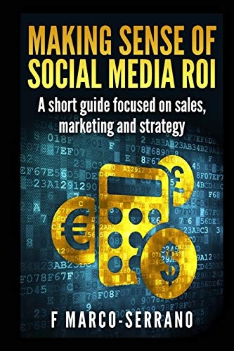Making sense of social media ROI: A short guide focused on sales, marketing and strategy
