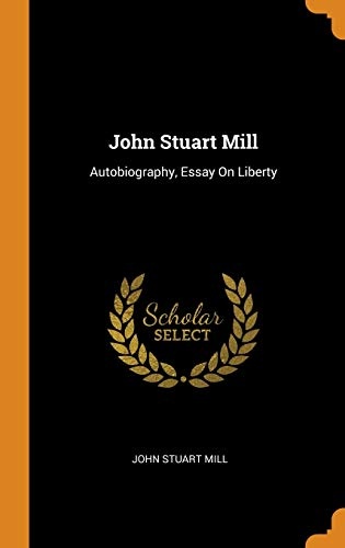 John Stuart Mill: Autobiography, Essay on Liberty