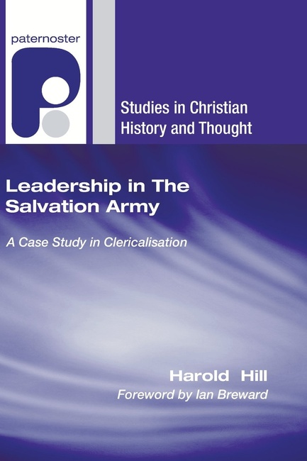 Leadership in The Salvation Army: A Case Study in Clericalisation (Studies in Christian History and Thought)
