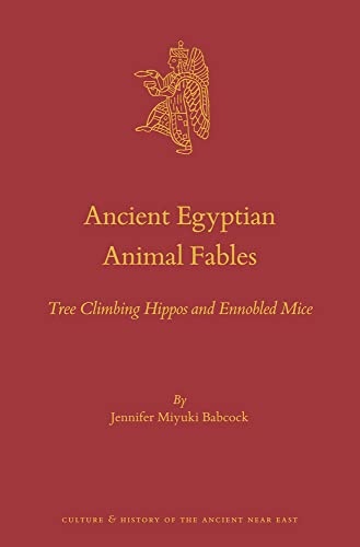 Ancient Egyptian Animal Fables Tree Climbing Hippos and Ennobled Mice (Culture and History of the Ancient Near East, 128)