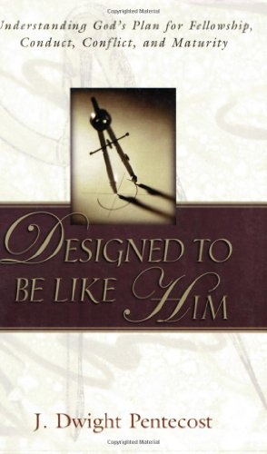Designed to Be Like Him: Understanding God's Plan for Fellowship, Conduct, Conflict, and Maturity