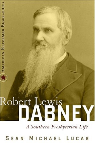 Robert Lewis Dabney: A Southern Presbyterian Life (American Reformed Biographies)