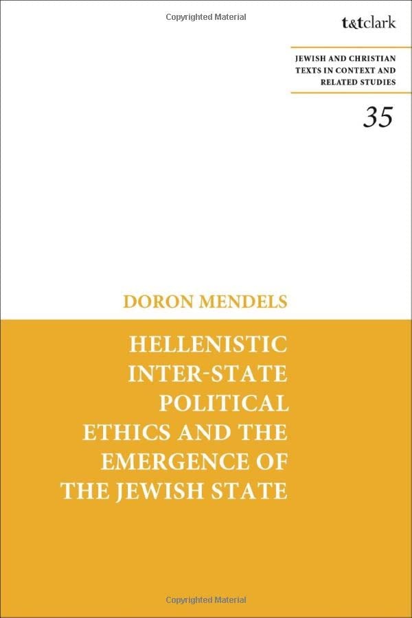 Hellenistic Inter-state Political Ethics and the Emergence of the Jewish State (Jewish and Christian Texts, 35)
