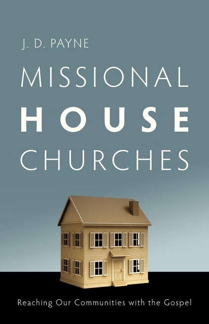 Missional House Churches: Reaching Our Communities with the Gospel