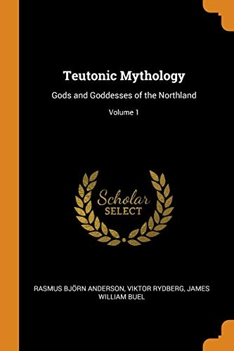 Teutonic Mythology: Gods and Goddesses of the Northland; Volume 1