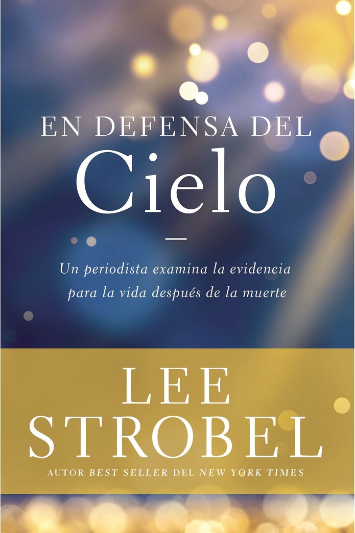 En defensa del cielo: Un periodista examina la evidencia de la vida después de la muerte (Spanish Edition)