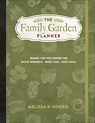 The Family Garden Planner: Organize Your Food-Growing Year â¢Helpful Worksheets â¢Weekly Tasks â¢Expert Advice