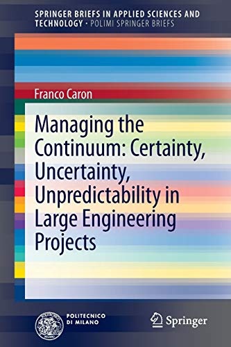 Managing the Continuum: Certainty, Uncertainty, Unpredictability in Large Engineering Projects (SpringerBriefs in Applied Sciences and Technology)
