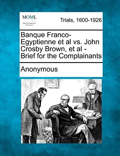 Banque Franco-Egyptienne et al vs. John Crosby Brown, et al - Brief for the Complainants