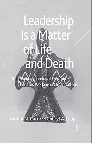 Leadership is a Matter of Life and Death: The Psychodynamics of Eros and Thanatos Working in Organisations