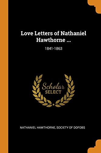 Love Letters of Nathaniel Hawthorne ...: 1841-1863