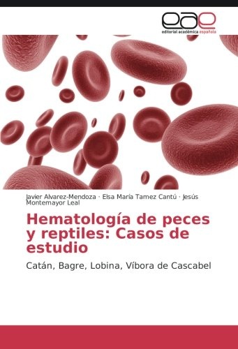 HematologÃ­a de peces y reptiles: Casos de estudio: CatÃ¡n, Bagre, Lobina, VÃ­bora de Cascabel (Spanish Edition)