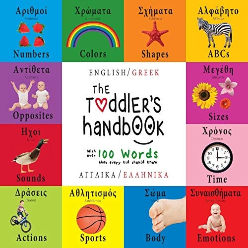 The Toddler's Handbook: Bilingual (English / Greek) (AnglikÃ¡ / EllinikÃ¡) Numbers, Colors, Shapes, Sizes, ABC Animals, Opposites, and Sounds, with over ... that every Kid should Know (Greek Edition)