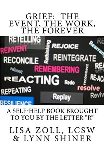 Grief: The Event, The Work, The Forever: A self-help book brought to you by the letter "R"