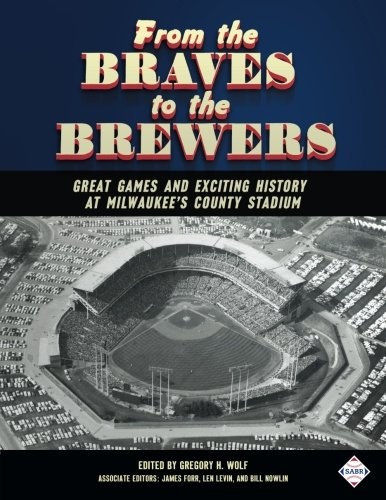 From the Braves to the Brewers: Great Games and Exciting History at Milwaukeeâs County Stadium (SABR Digital Library) (Volume 39)
