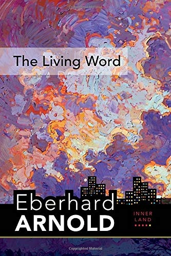 The Living Word: Inner Land â A Guide into the Heart of the Gospel, Volume 5 (Eberhard Arnold Centennial Editions)