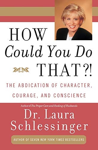 How Could You Do That?!: The Abdication of Character, Courage, and Conscience