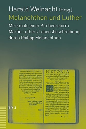 Melanchthon Und Luther: Merkmale Einer Kirchenreform Martin Luthers Lebensbeschreibung Durch Philipp Melanchthon (German Edition)