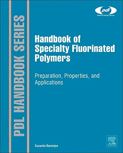 Handbook of Specialty Fluorinated Polymers: Preparation, Properties, and Applications (Plastics Design Library)
