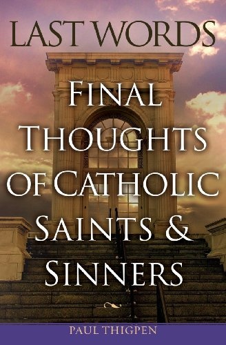 Last Words: Final Thoughts of Catholic Saints and Sinners