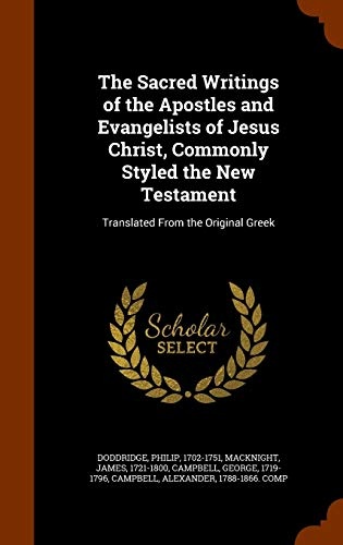 The Sacred Writings of the Apostles and Evangelists of Jesus Christ, Commonly Styled the New Testament: Translated From the Original Greek