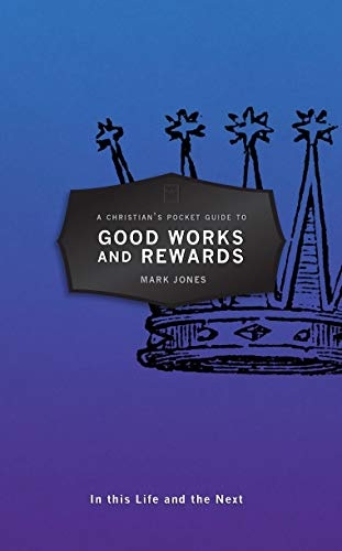 A Christian's Pocket Guide to Good Works and Rewards: In this Life and the Next (Pocket Guides)
