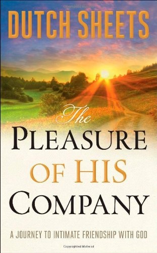 The Pleasure of His Company: A Journey toÂ Intimate Friendship With God
