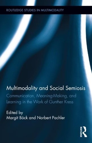 Multimodality and Social Semiosis: Communication, Meaning-Making, and Learning in the Work of Gunther Kress (Routledge Studies in Multimodality)