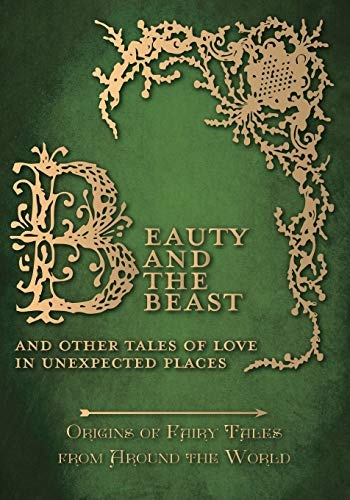 Beauty and the Beast â And Other Tales of Love in Unexpected Places (Origins of Fairy Tales from Around the World) (Origins of the Fairy Tales from Around the World)