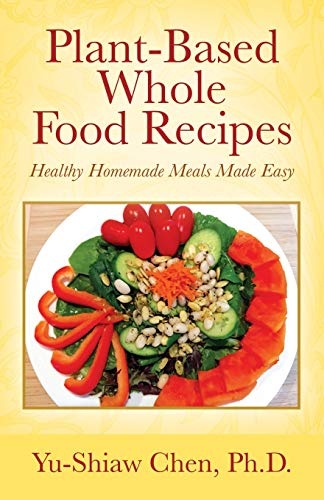 Plant-Based Whole Food Recipes: Healthy Homemade Meals Made Easy