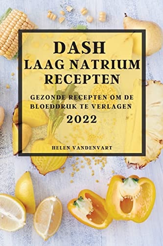 Dash Laag Natrium Recepten 2022: Gezonde Recepten Om de Bloeddruk Te Verlagen (Dutch Edition)