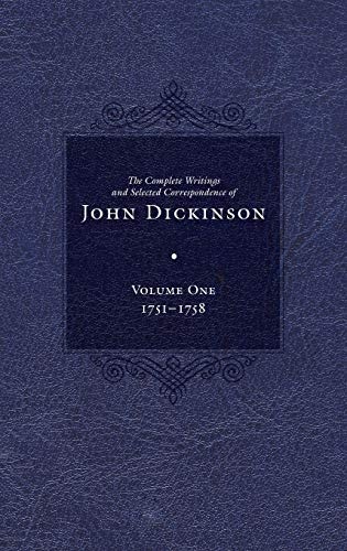 Complete Writings and Selected Correspondence of John Dickinson (Volume 1) (The Complete Writings and Selected Correspondence of John Dickinson)