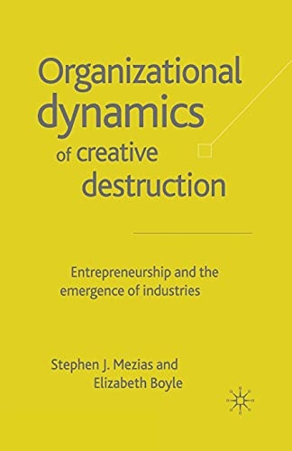 The Organizational Dynamics of Creative Destruction: Entrepreneurship and the Creation of New Industries