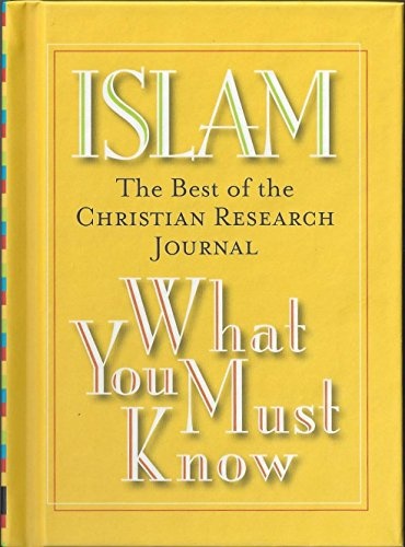 ISLAM WHAT YOU MUST KNOW (THE BEST OF CHRISTIAN RESEARCH JOURNAL)