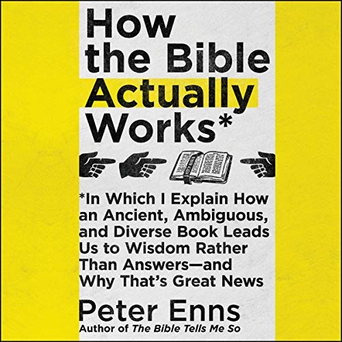 How the Bible Actually Works: In Which I Explain How An Ancient, Ambiguous, and Diverse Book Leads Us to Wisdom Rather Than Answers--and Why That's Great News by Peter Enns [Audio CD]