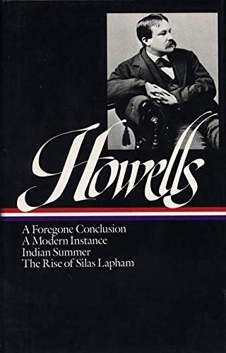 William Dean Howells : Novels 1875-1886: A Foregone Conclusion, A Modern Instance, Indian Summer, The Rise of Silas Lapham (Library of America)