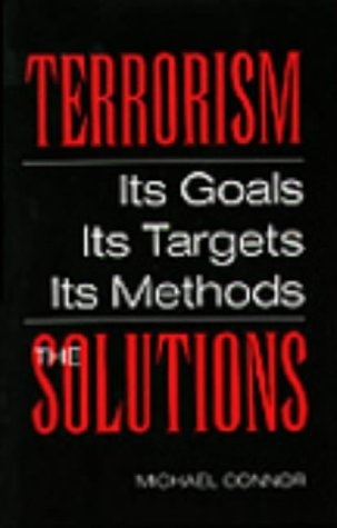 Terrorism: The Solutions: Its Goals, Its Targets, Its Methods: The Solutions