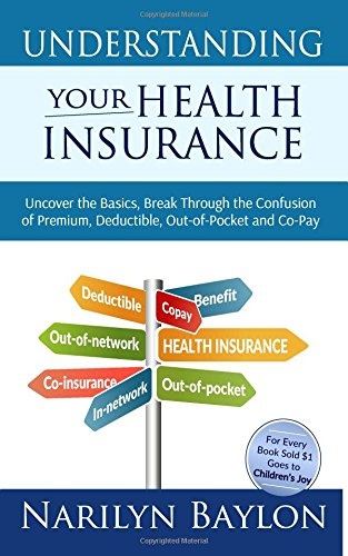 Understanding Your Health Insurance: Uncover the Basics, Break Through the Confusion of Premium, Deductible, Out-of-Pocket, and Copay